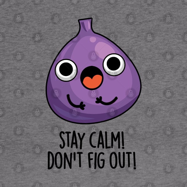 Stay Calm Don't Fig Out Funny Fruit Pun by punnybone